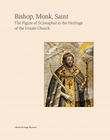 "Bishop, Monk, Saint. The Figure of St. Josaphat in the Heritage of the Uniate Church", 2024